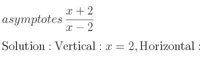 The asymptotes of (x+2)/(x-2) is Vertical: x=2,Horizontal: y=1
